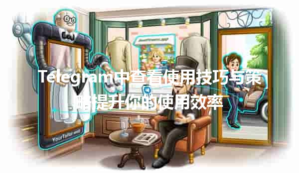 📲 Telegram中查看使用技巧与策略提升你的使用效率