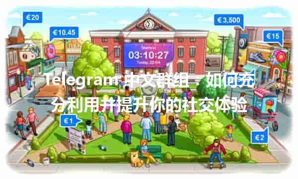 Telegram 中文群组：如何充分利用并提升你的社交体验 🚀📱