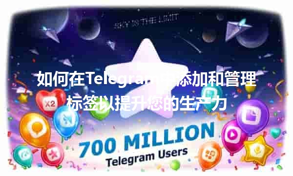 💬 如何在Telegram中添加和管理标签以提升您的生产力