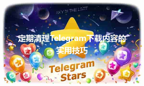 📅 定期清理Telegram下载内容的实用技巧 🧹