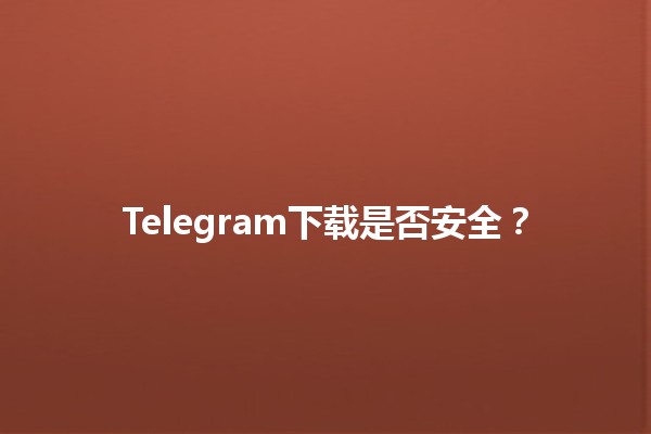 Telegram下载是否安全？🤔📱