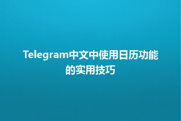 📅 Telegram中文中使用日历功能的实用技巧